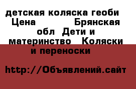 детская коляска геоби › Цена ­ 5 000 - Брянская обл. Дети и материнство » Коляски и переноски   